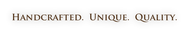 Handcrafted.  Unique. 	Quality.
